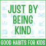 Just by Being Kind: Good Habits for Kids