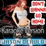 Don't Wanna Go Home (Karaoke Version in the Style of Jason Derulo)