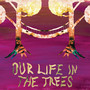 Our Life in the Trees