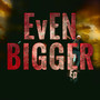 Even Bigger - EP (Explicit)