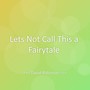 Lets Not Call This a Fairytale