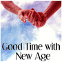 Good Time with New Age - The Best Soft Sounds for Relaxation, Soft & Calm New Age Music