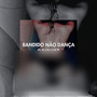 BANDIDO NÃO DANÇA (Explicit)