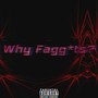 Why Fagg*ts? (Explicit)