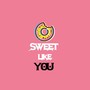 sweet like you