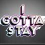 I Gotta Stay