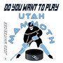 Do You Want to Play (Utah Mammoth)