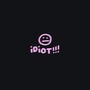 idiot!!! (Explicit)