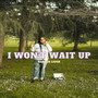 I Won’t Wait Up (Explicit)