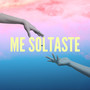 Me soltaste