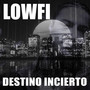 Lowfi destino incierto