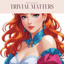 Trivial Matters
