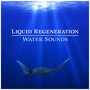 Liquid Regeneration – Water Sounds: Soothing Harmony, Comfort Time, Earth Chants, Mind Release, Inspirational Well Being, Wonderful Soundscapes