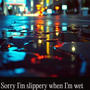 Sorry I'm slippery when I'm wet (Explicit)