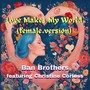 Love Makes My World (Female Version) [feat. Christine Corless]