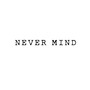 Never Mind