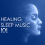 Healing Sleep Music - 101 Songs to Sleep Deeply All Through the Night, Adult and Baby Lullabies