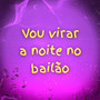 Vou Virar a Noite no Bailão (Explicit)