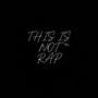 THIS IS NOT RAP (Explicit)