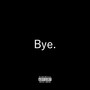 Bye. (feat. A.M.E.C.K.) [Explicit]