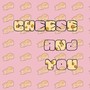 cheese and you