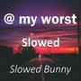 @ my worst Slowed (Explicit)