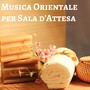 Musica Orientale per Sala d'Attesa - Sottofondo Canzoni Terapeutiche per Massaggio e Spa