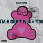 I'm A Soft B!$# Too (Explicit)
