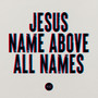 Jesus Name Above All Names