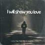 I Will Show You Love