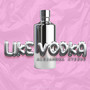 Like Vodka (Explicit)