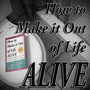 How to Make It out of Life Alive