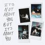 It's Not About You, but It's About You (Explicit)