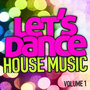 Let's Dance : House Music Vol. 1