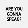 Are You Gonna Speak?