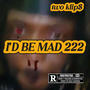 I'D BE MAD 222 (Explicit)