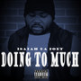 Doing to Much (Explicit)