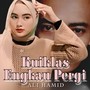 Kuiklas Engkau Pergi