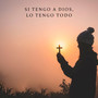 Si Tengo a Dios, Lo Tengo Todo