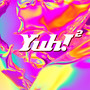 Yuh! 2