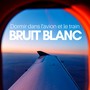 Bruit blanc - Dormir dans l'avìon et le train