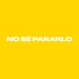 NO SÉ PARARLO