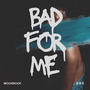 Bad For Me (Explicit)