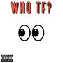 WHO TF? (Explicit)