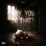 Why You Do That? (Explicit)