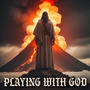 Playing With God (Explicit)