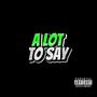 A LOT TO SAY (Explicit)