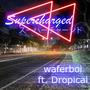 Supercharged (feat. Dropical) [Explicit]