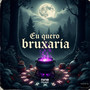 Eu Quero Bruxaria (Explicit)