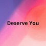 Deserve You